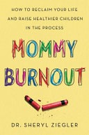 "Mommy Burnout" by Dr. Sheryl G. Ziegler