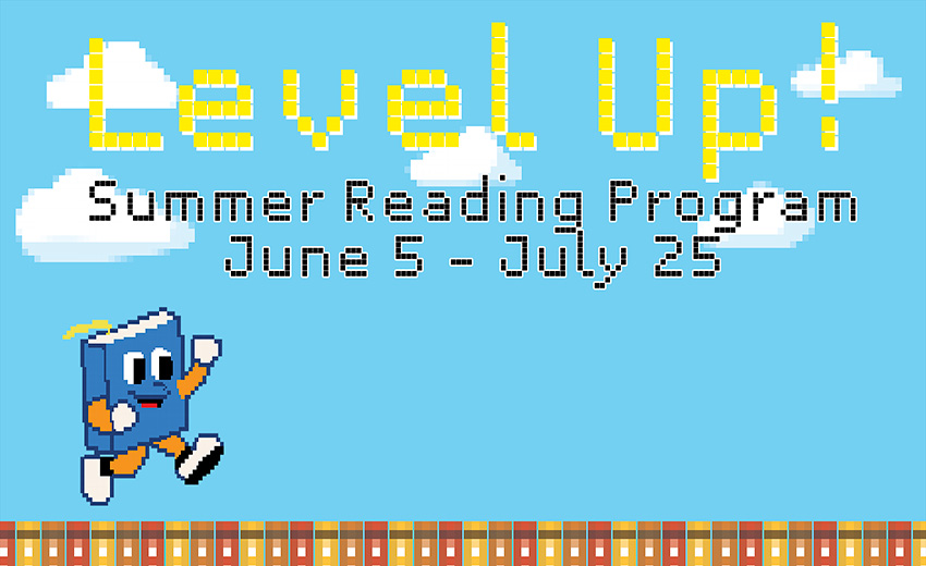 Level Up! Summer Reading Program June 5 - July 25